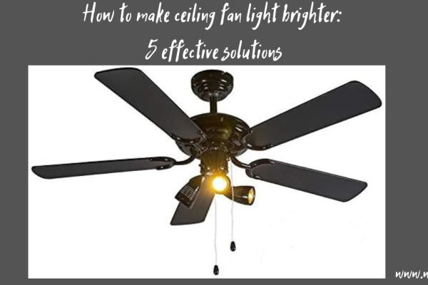 How to make ceiling fan light brighter: top 5 tips & best guide