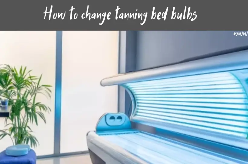 How to change tanning bed bulbs: top 8 steps & best guide